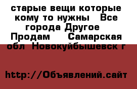 старые вещи которые кому то нужны - Все города Другое » Продам   . Самарская обл.,Новокуйбышевск г.